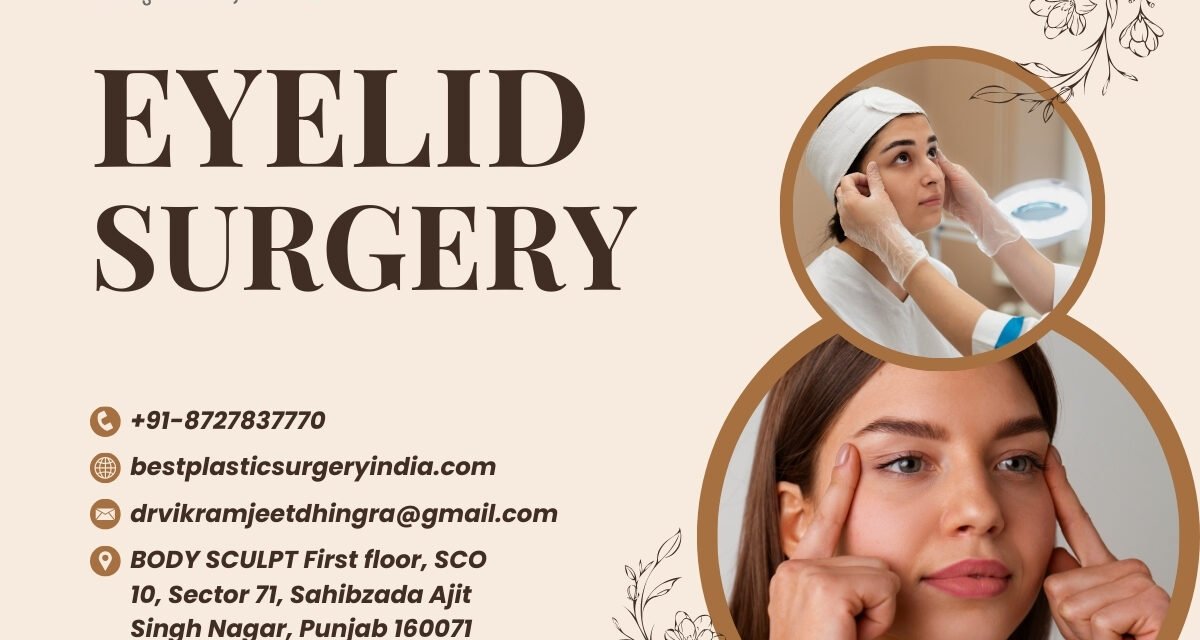 7 Powerful Benefits of Eyelid Surgery in Mohali– Performed by Dr. Vikramjeet Dhingra at BODY SCULPT